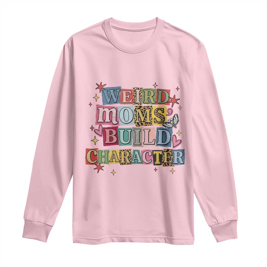 Weird Moms Build Character Long Sleeve Shirt Funny Mom Mother's Day