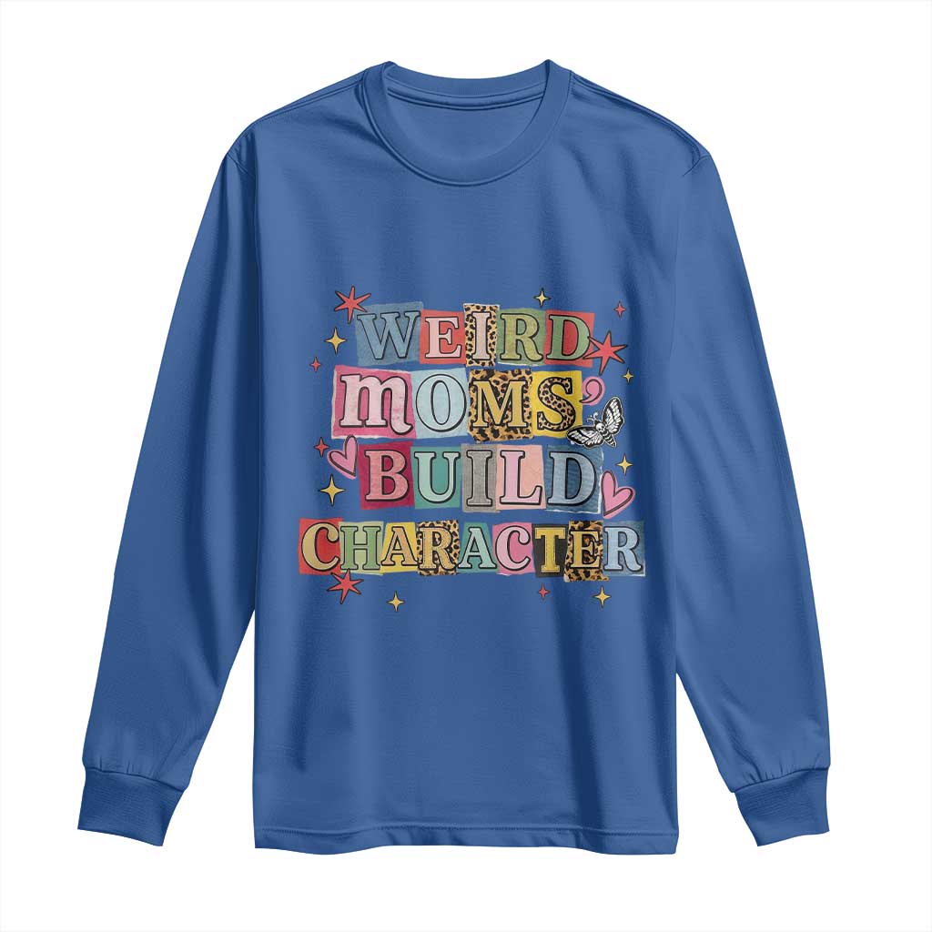 Weird Moms Build Character Long Sleeve Shirt Funny Mom Mother's Day