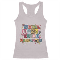 Weird Moms Build Character Racerback Tank Top Funny Mom Mother's Day