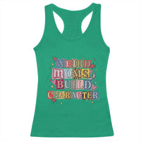Weird Moms Build Character Racerback Tank Top Funny Mom Mother's Day