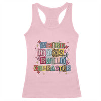 Weird Moms Build Character Racerback Tank Top Funny Mom Mother's Day
