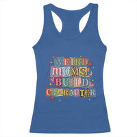 Weird Moms Build Character Racerback Tank Top Funny Mom Mother's Day