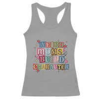 Weird Moms Build Character Racerback Tank Top Funny Mom Mother's Day