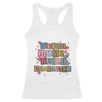 Weird Moms Build Character Racerback Tank Top Funny Mom Mother's Day