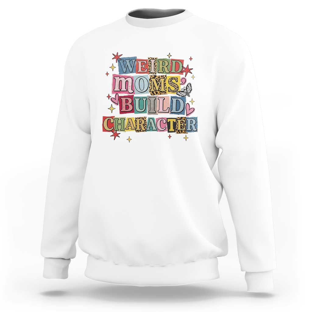 Weird Moms Build Character Sweatshirt Funny Mom Mother's Day
