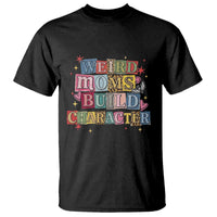 Weird Moms Build Character T Shirt Funny Mom Mother's Day