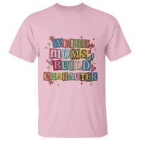 Weird Moms Build Character T Shirt Funny Mom Mother's Day