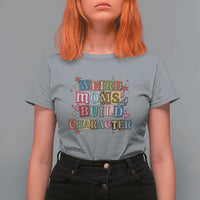 Weird Moms Build Character T Shirt For Women Funny Mom Mother's Day