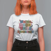 Weird Moms Build Character T Shirt For Women Funny Mom Mother's Day