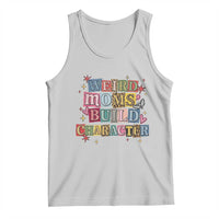 Weird Moms Build Character Tank Top Funny Mom Mother's Day