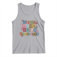 Weird Moms Build Character Tank Top Funny Mom Mother's Day
