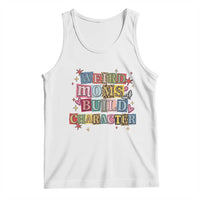 Weird Moms Build Character Tank Top Funny Mom Mother's Day