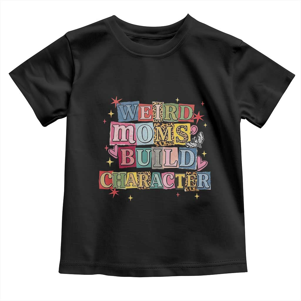Weird Moms Build Character Toddler T Shirt Funny Mom Mother's Day