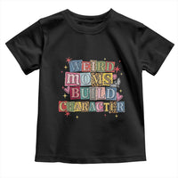 Weird Moms Build Character Toddler T Shirt Funny Mom Mother's Day