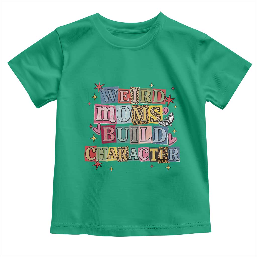 Weird Moms Build Character Toddler T Shirt Funny Mom Mother's Day