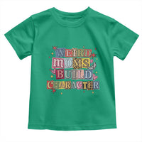Weird Moms Build Character Toddler T Shirt Funny Mom Mother's Day