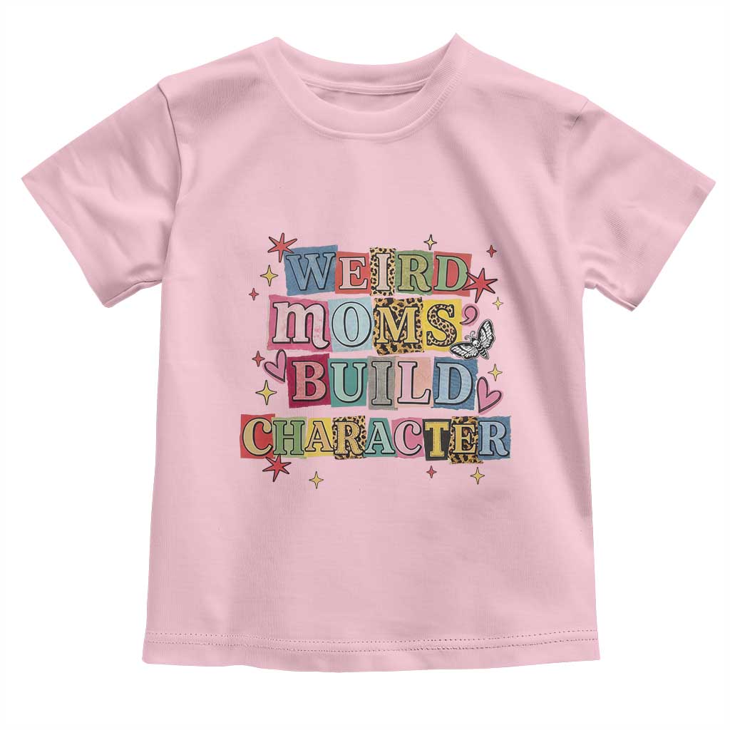 Weird Moms Build Character Toddler T Shirt Funny Mom Mother's Day
