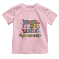 Weird Moms Build Character Toddler T Shirt Funny Mom Mother's Day