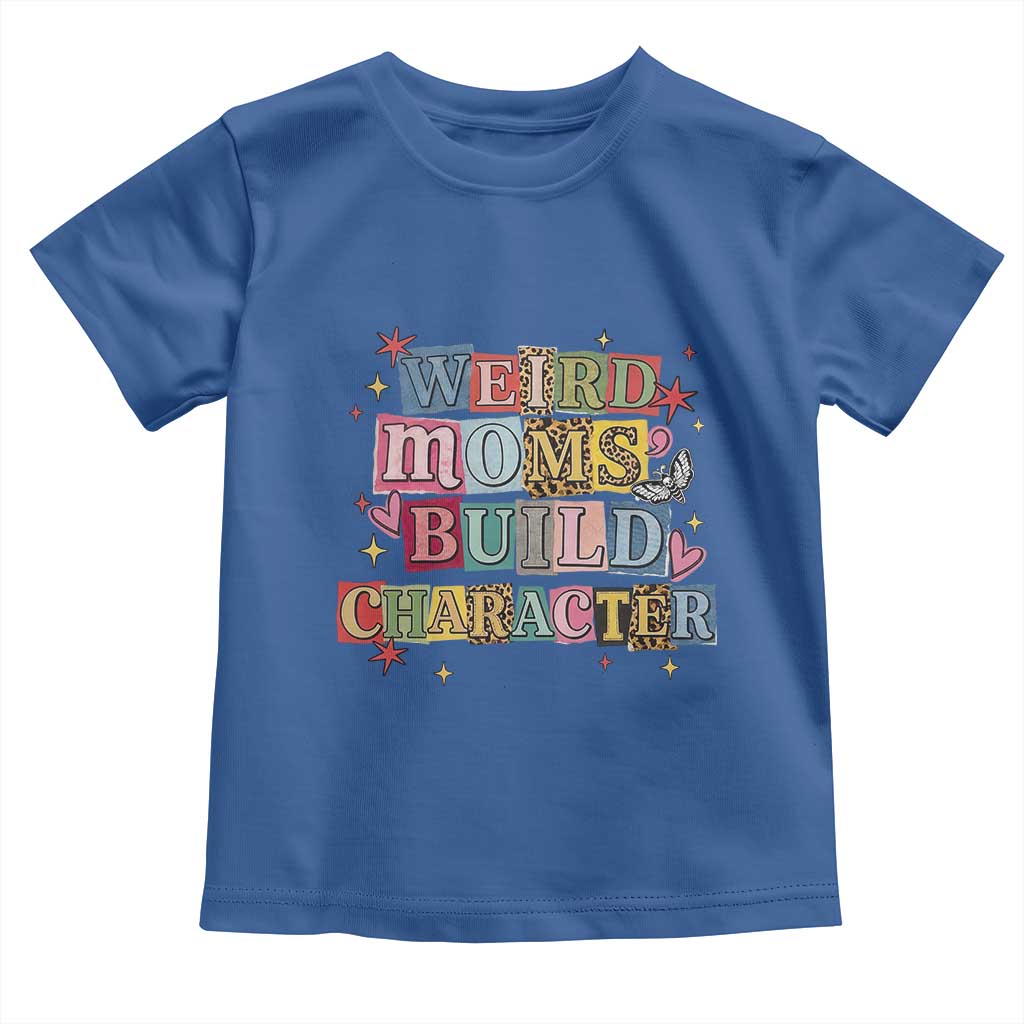 Weird Moms Build Character Toddler T Shirt Funny Mom Mother's Day