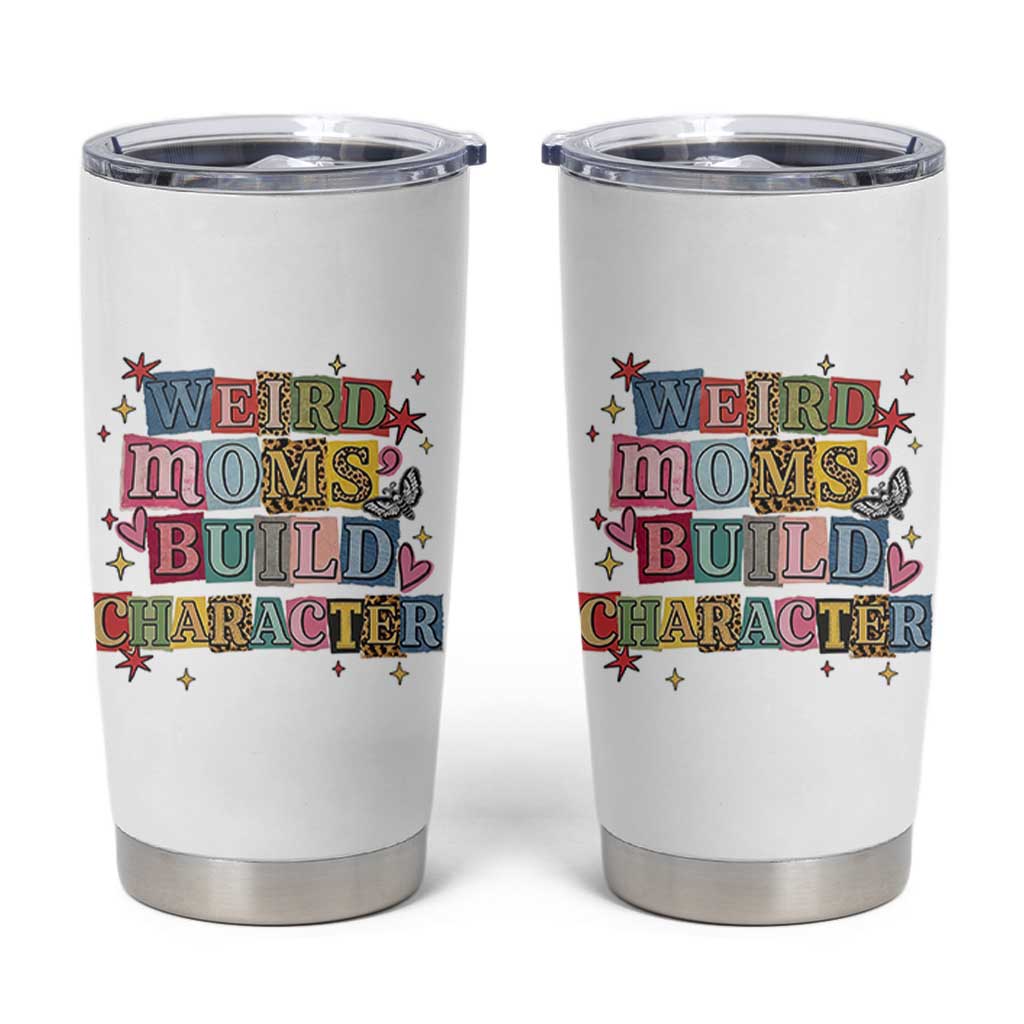 Weird Moms Build Character Tumbler Cup Funny Mom Mother's Day