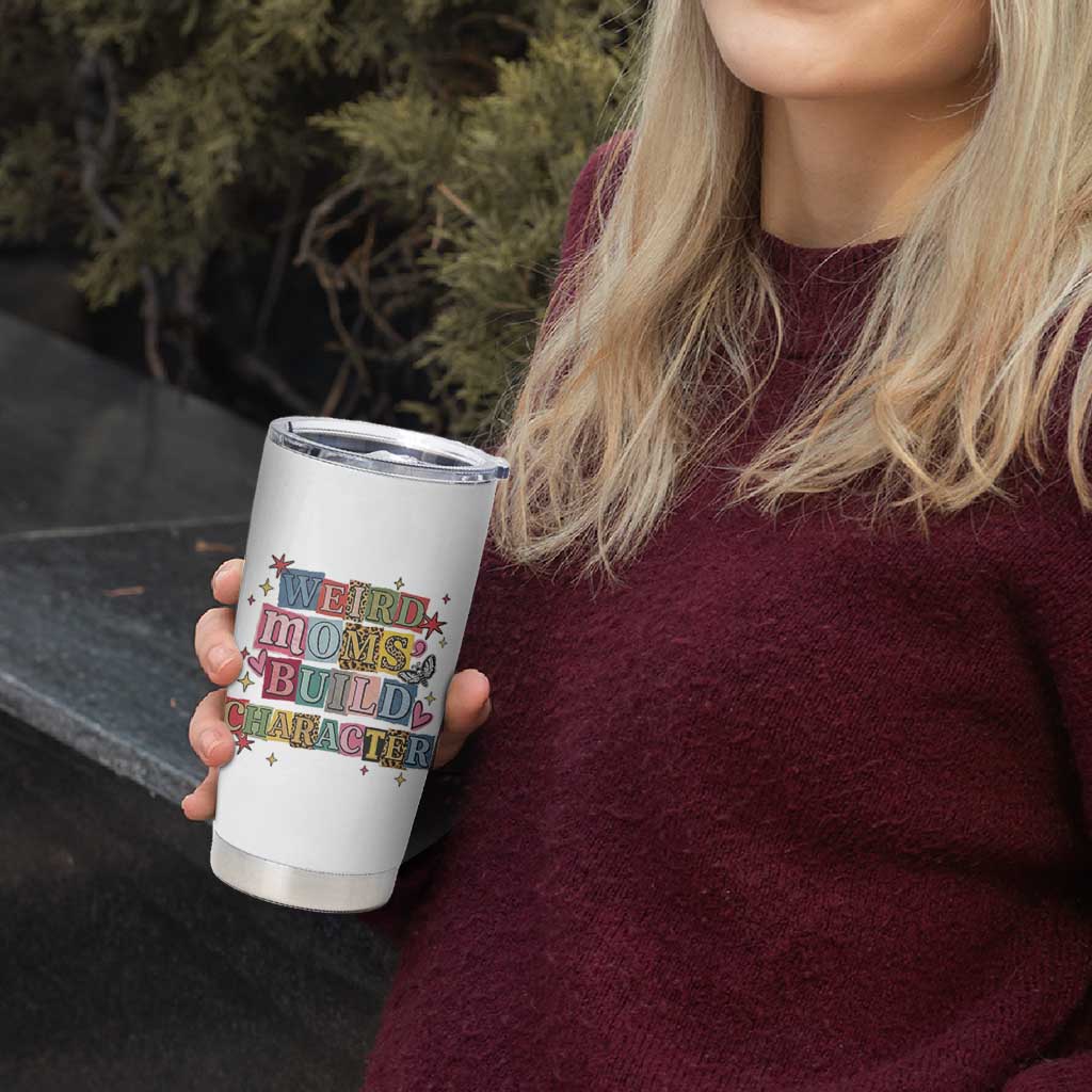 Weird Moms Build Character Tumbler Cup Funny Mom Mother's Day