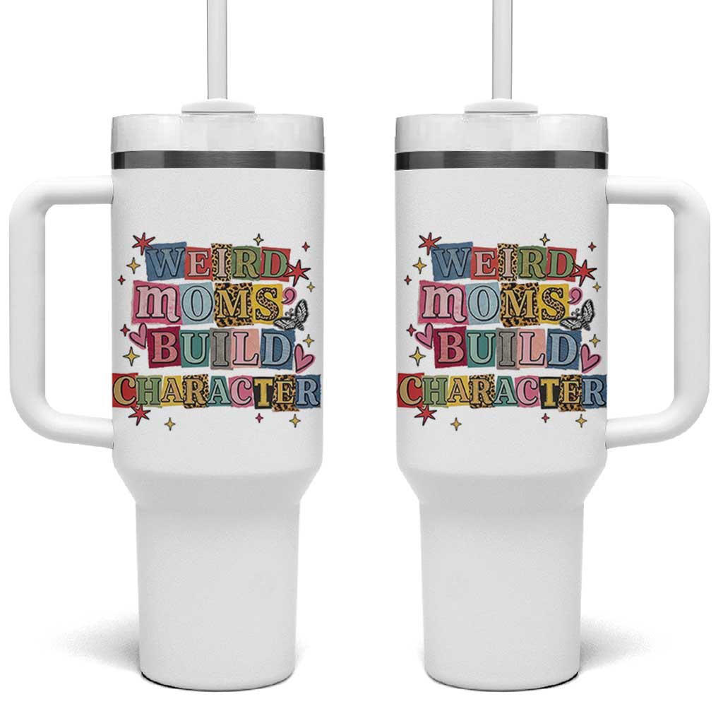 Weird Moms Build Character Tumbler With Handle Funny Mom Mother's Day