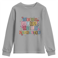 Weird Moms Build Character Youth Sweatshirt Funny Mom Mother's Day