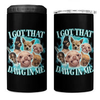 I Got That Dawg In Me 4 in 1 Can Cooler Tumbler Funny Chihuahua Dog Meme