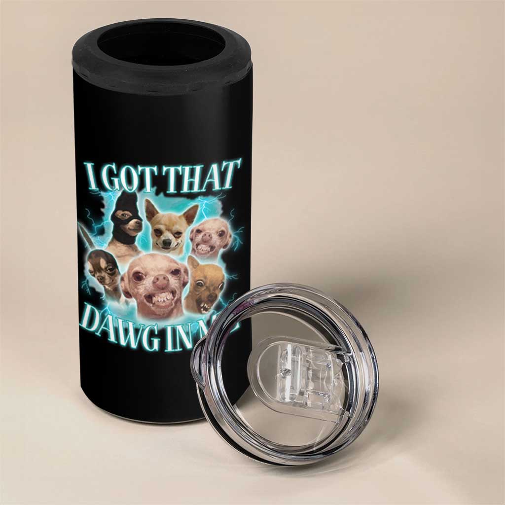 I Got That Dawg In Me 4 in 1 Can Cooler Tumbler Funny Chihuahua Dog Meme
