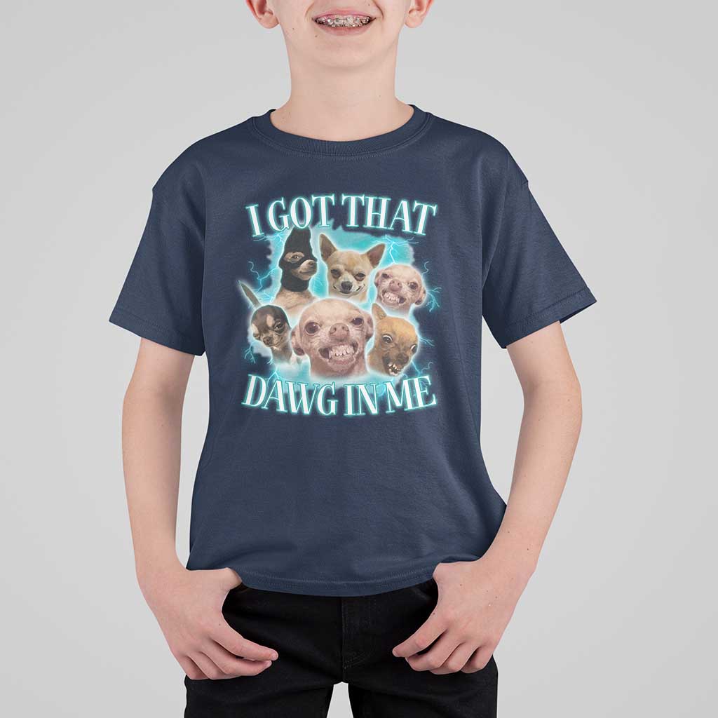 I Got That Dawg In Me T Shirt For Kid Funny Chihuahua Dog Meme - Wonder Print Shop