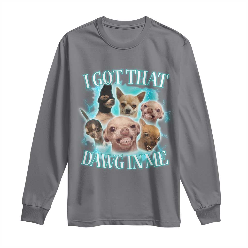 I Got That Dawg In Me Long Sleeve Shirt Funny Chihuahua Dog Meme - Wonder Print Shop
