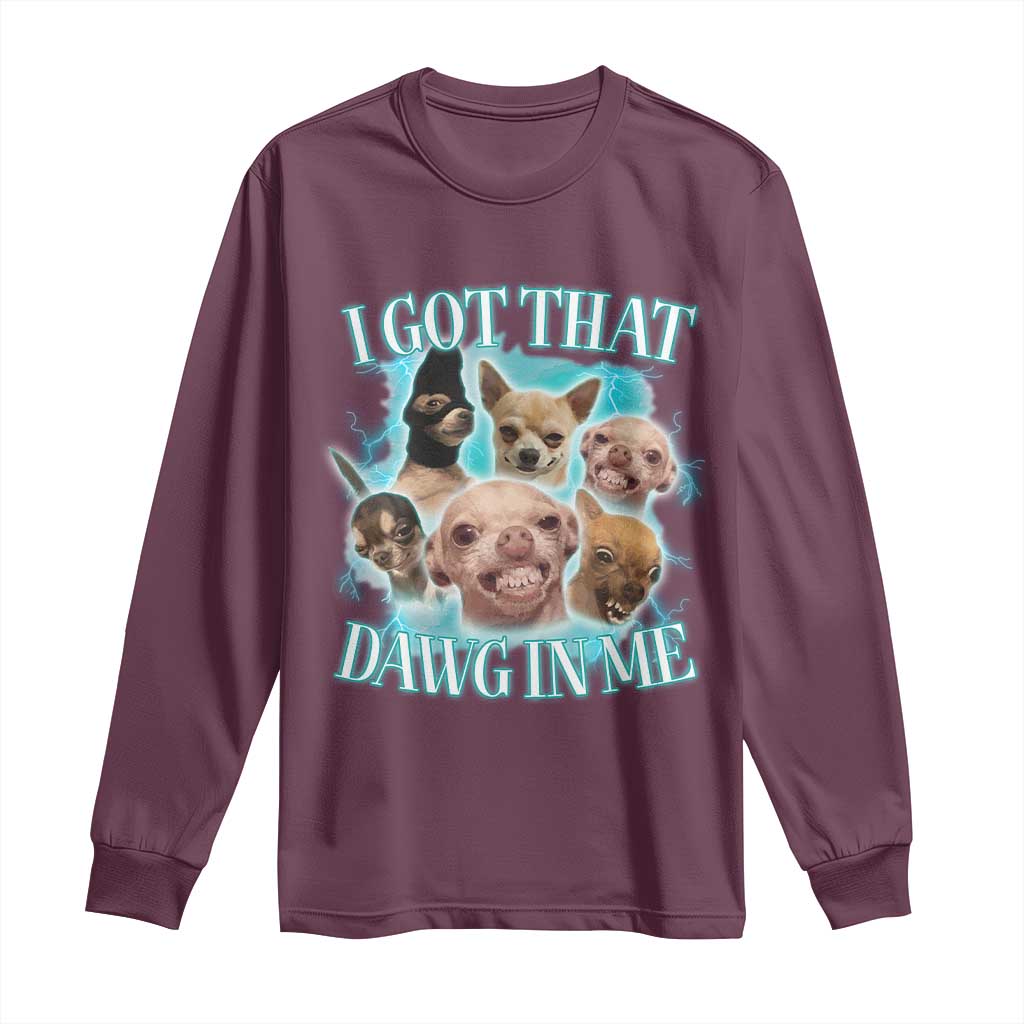 I Got That Dawg In Me Long Sleeve Shirt Funny Chihuahua Dog Meme - Wonder Print Shop