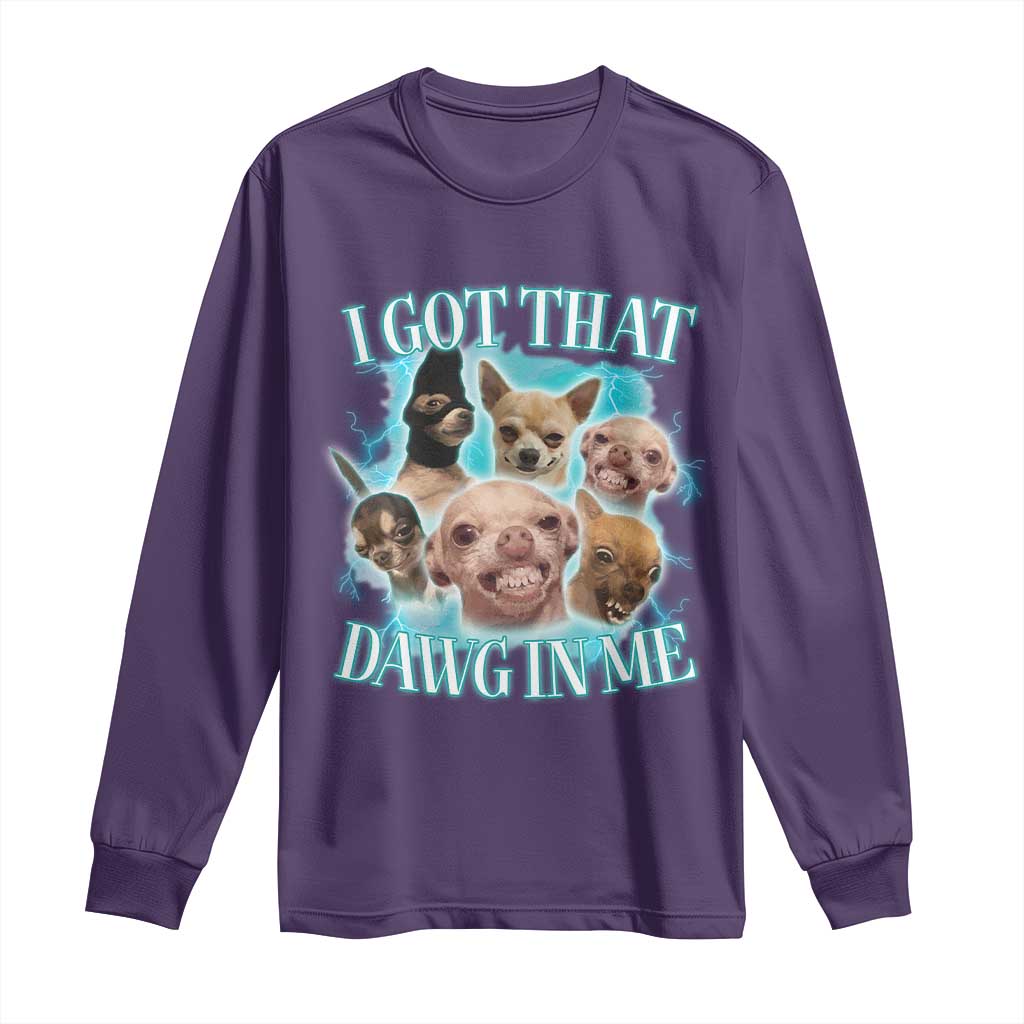 I Got That Dawg In Me Long Sleeve Shirt Funny Chihuahua Dog Meme - Wonder Print Shop
