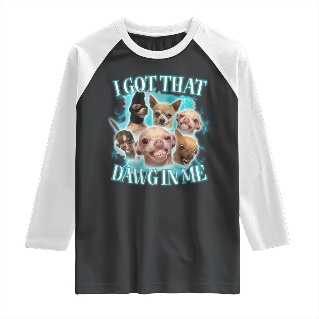 I Got That Dawg In Me Raglan Shirt Funny Chihuahua Dog Meme - Wonder Print Shop