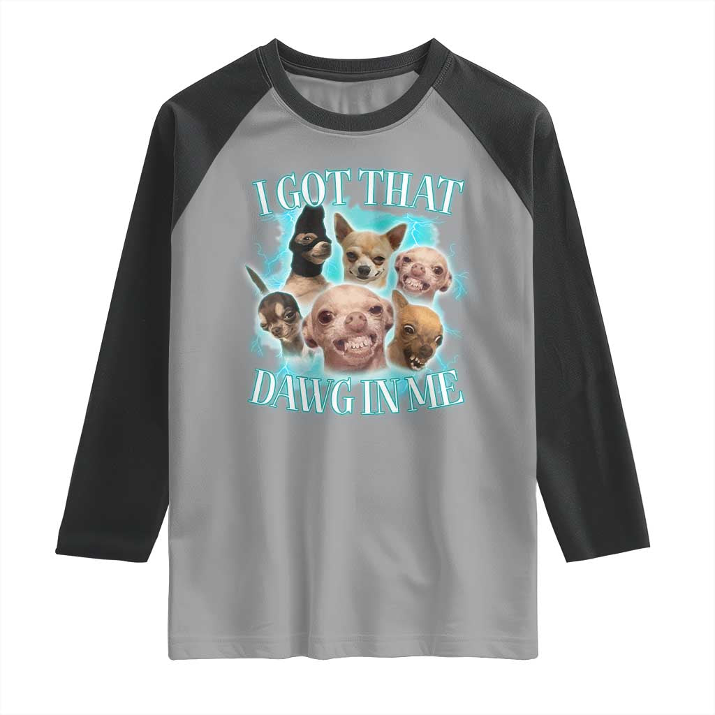 I Got That Dawg In Me Raglan Shirt Funny Chihuahua Dog Meme - Wonder Print Shop