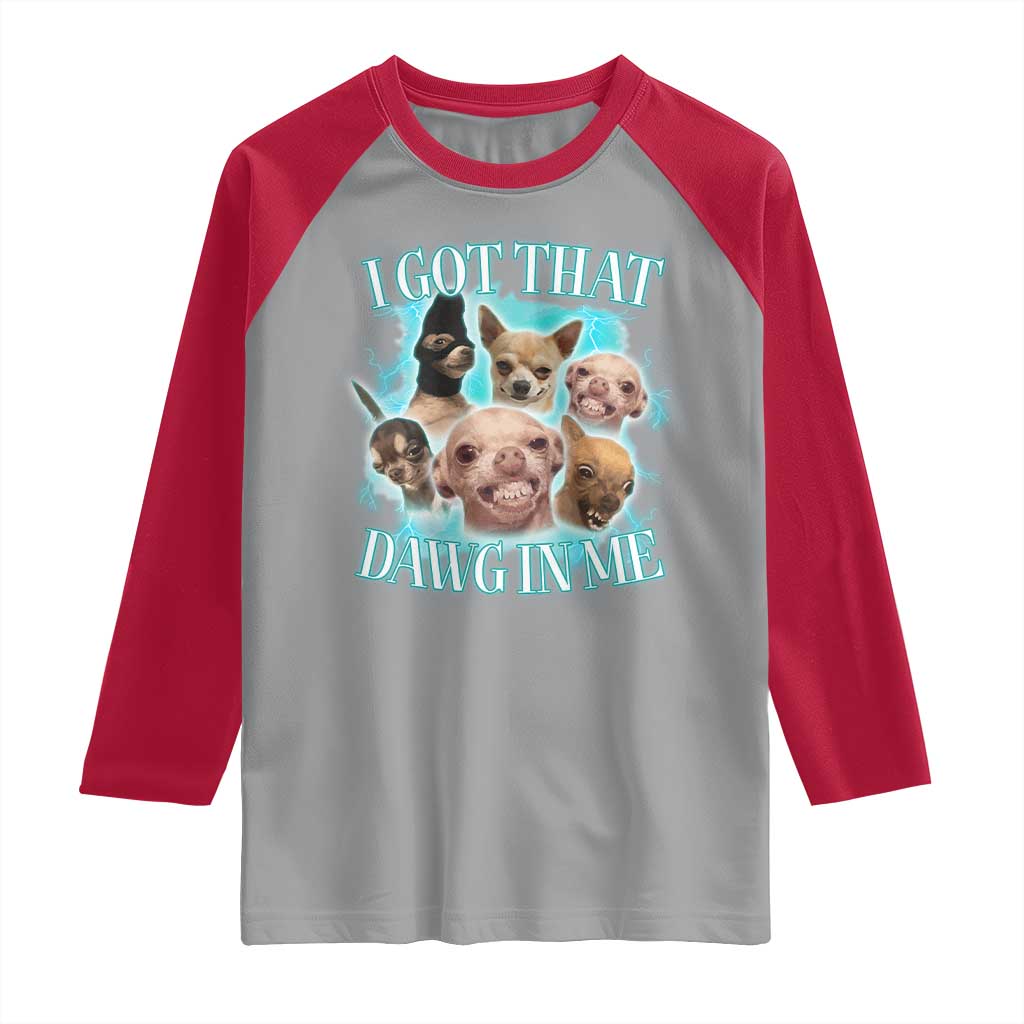 I Got That Dawg In Me Raglan Shirt Funny Chihuahua Dog Meme - Wonder Print Shop