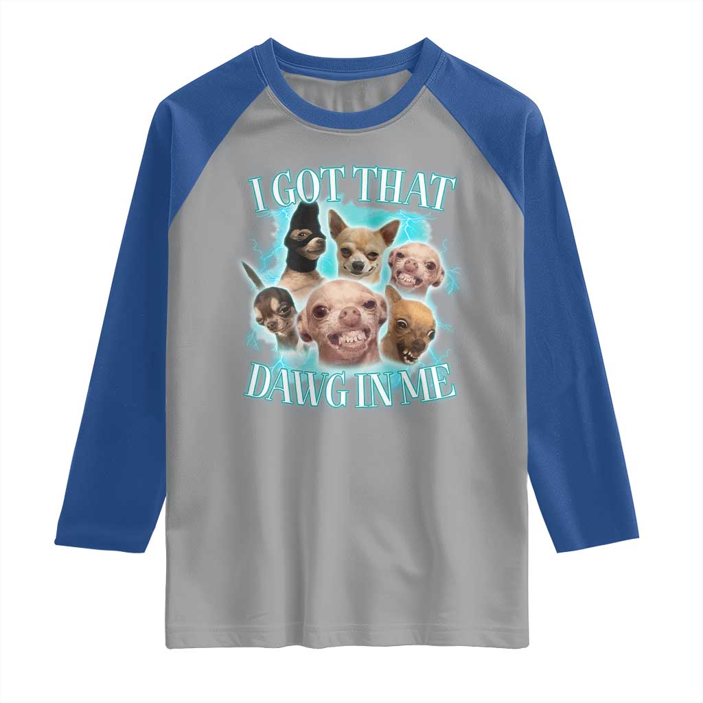 I Got That Dawg In Me Raglan Shirt Funny Chihuahua Dog Meme - Wonder Print Shop
