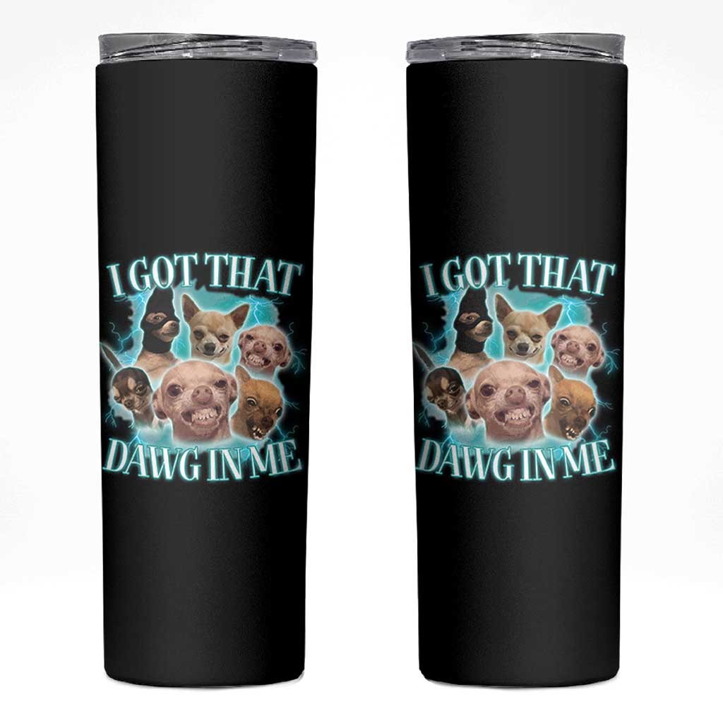 I Got That Dawg In Me Skinny Tumbler Funny Chihuahua Dog Meme