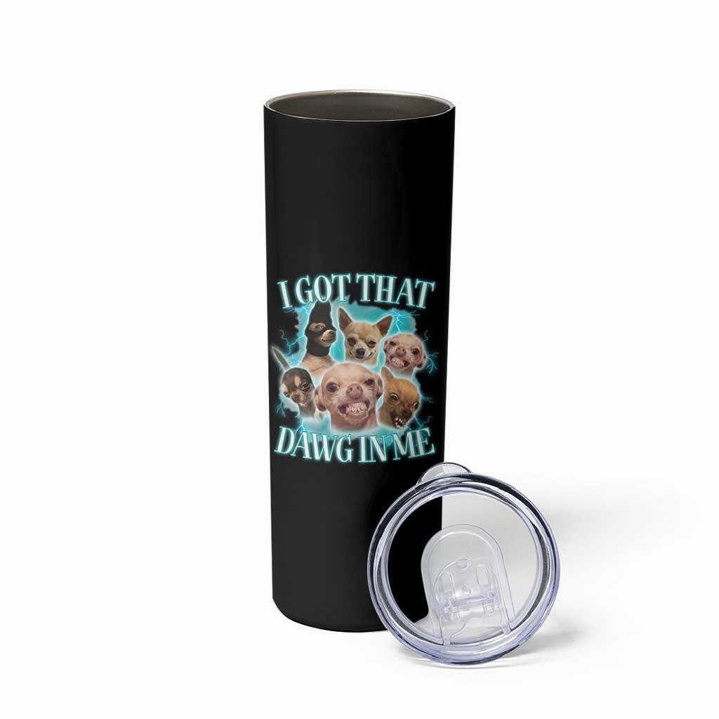 I Got That Dawg In Me Skinny Tumbler Funny Chihuahua Dog Meme