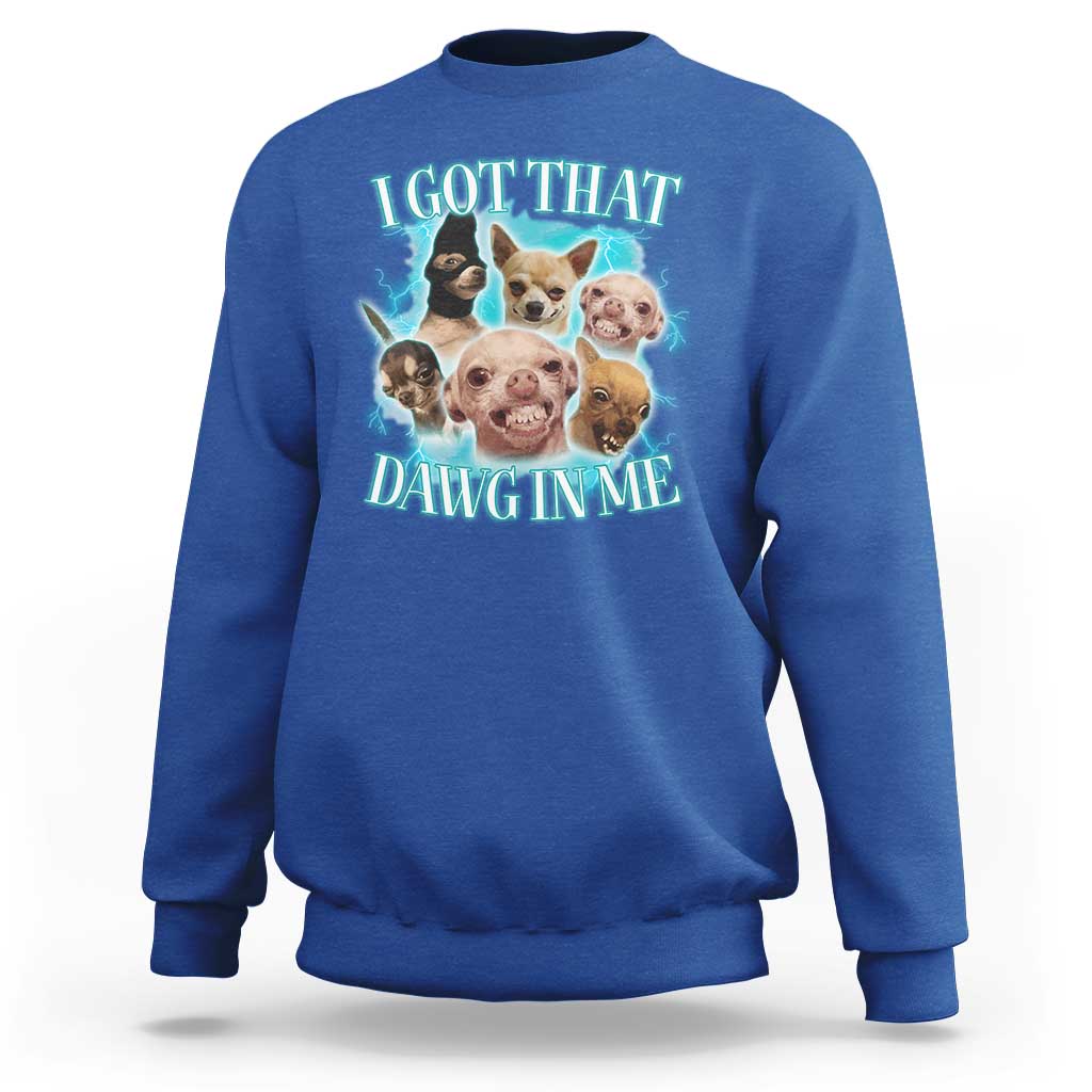 I Got That Dawg In Me Sweatshirt Funny Chihuahua Dog Meme - Wonder Print Shop