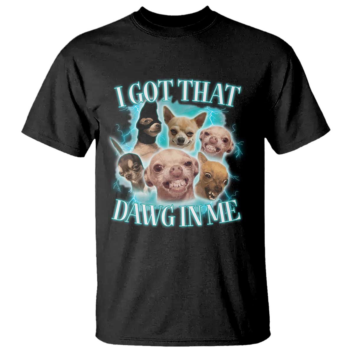 I Got That Dawg In Me T Shirt Funny Chihuahua Dog Meme - Wonder Print Shop
