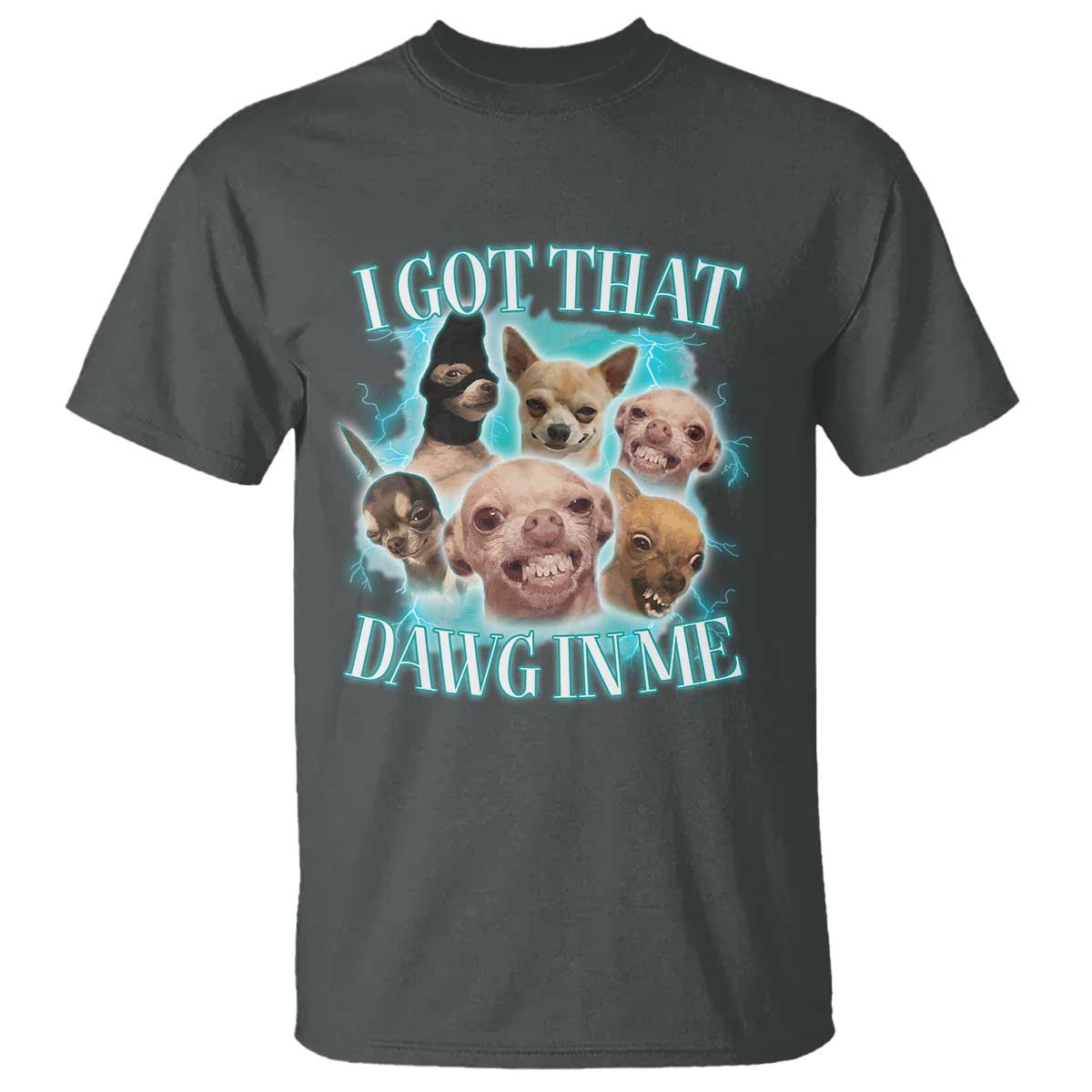I Got That Dawg In Me T Shirt Funny Chihuahua Dog Meme - Wonder Print Shop