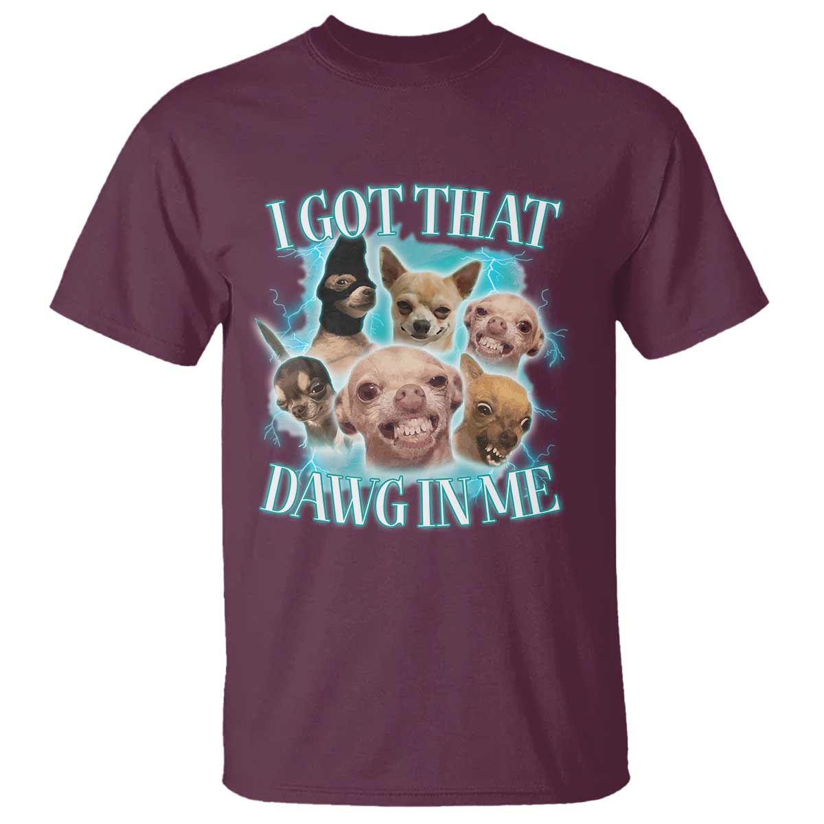 I Got That Dawg In Me T Shirt Funny Chihuahua Dog Meme - Wonder Print Shop