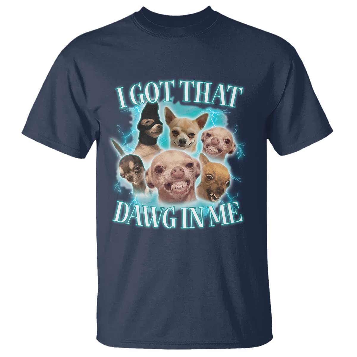 I Got That Dawg In Me T Shirt Funny Chihuahua Dog Meme - Wonder Print Shop