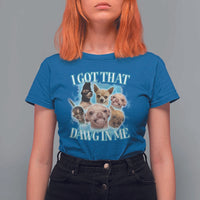 I Got That Dawg In Me T Shirt For Women Funny Chihuahua Dog Meme - Wonder Print Shop