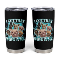 I Got That Dawg In Me Tumbler Cup Funny Chihuahua Dog Meme
