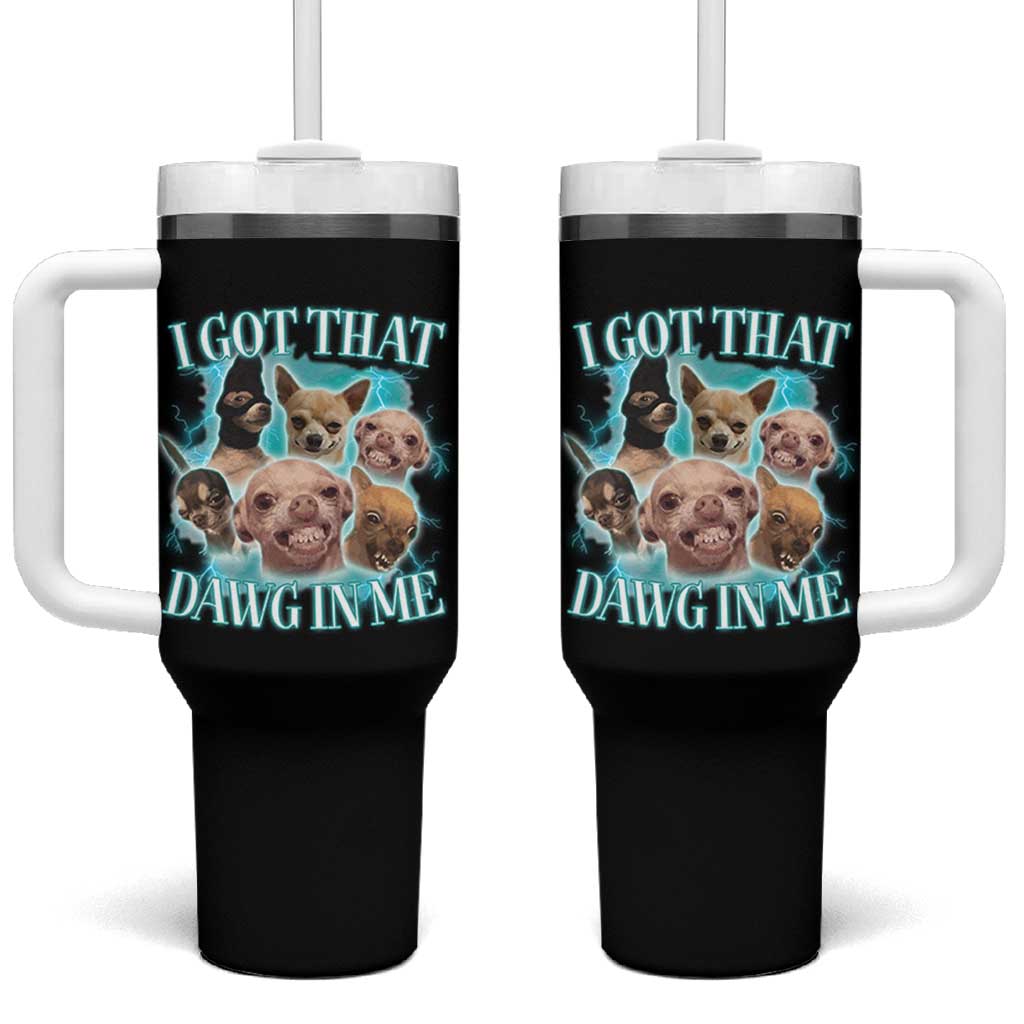 I Got That Dawg In Me Tumbler With Handle Funny Chihuahua Dog Meme