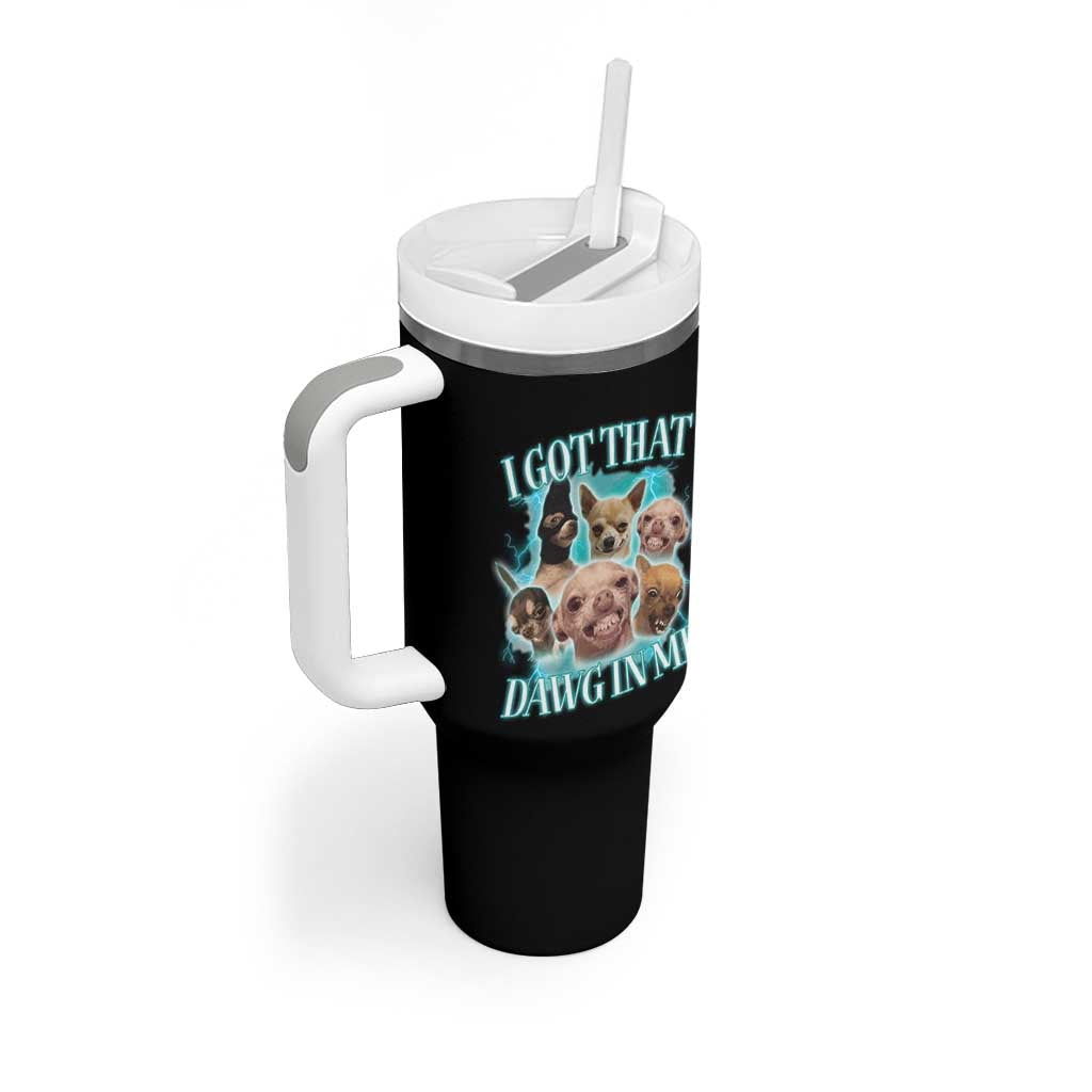 I Got That Dawg In Me Tumbler With Handle Funny Chihuahua Dog Meme