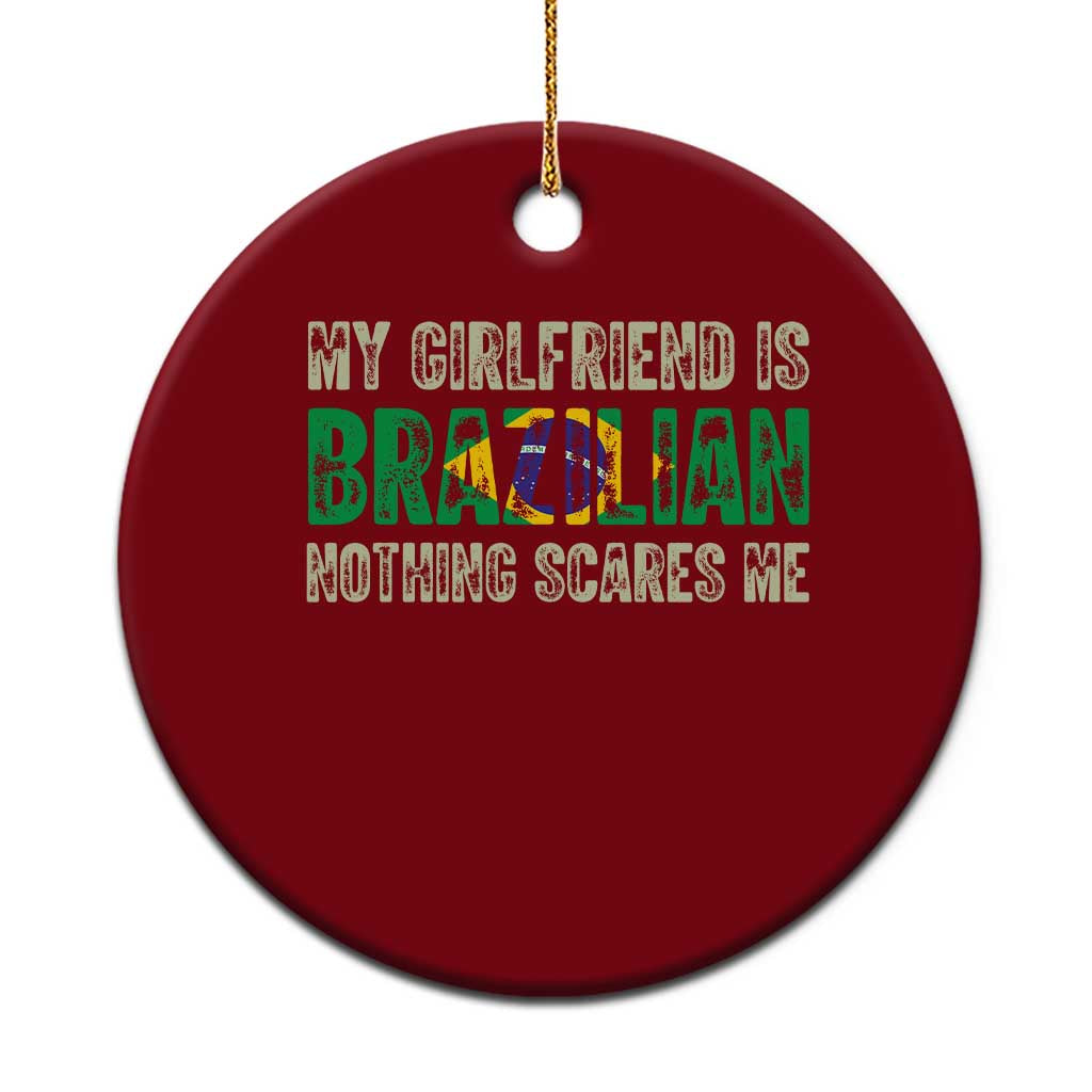 My Girlfriend is Brazilian Nothing Scares Me Ceramic Ornament Funny Boyfriend