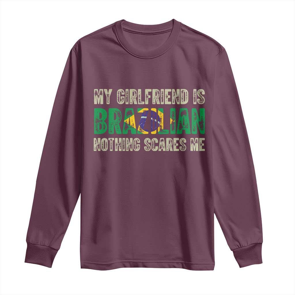 My Girlfriend is Brazilian Nothing Scares Me Long Sleeve Shirt Funny Boyfriend